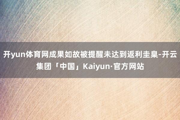 开yun体育网成果如故被提醒未达到返利圭臬-开云集团「中国」Kaiyun·官方网站